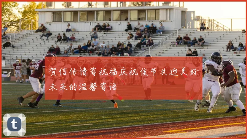 贺信传情寄祝福庆祝佳节共迎美好未来的温馨寄语