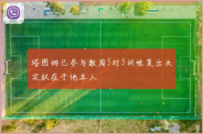 塔图姆已参与数周5对5训练复出决定权在于他本人