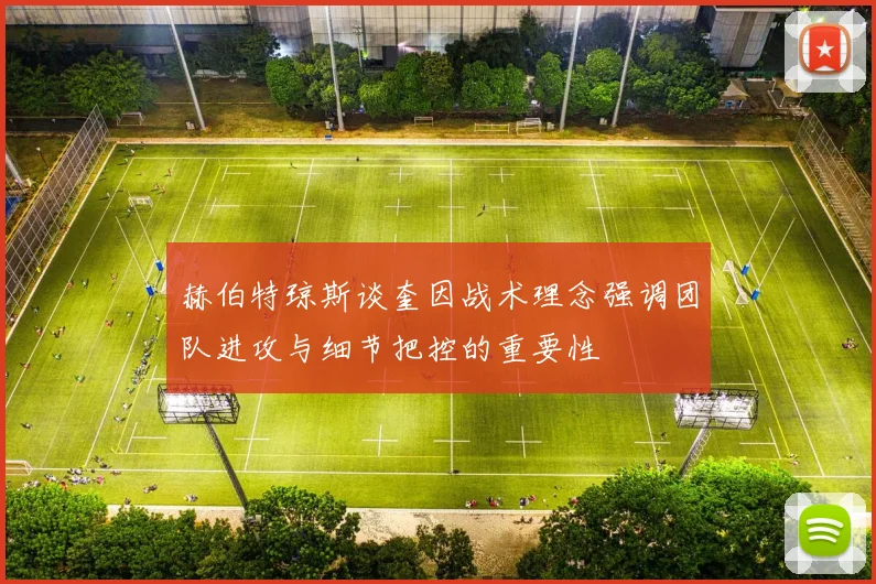 赫伯特琼斯谈奎因战术理念强调团队进攻与细节把控的重要性